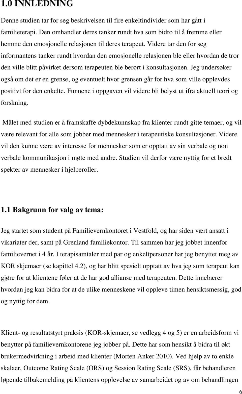 Videre tar den for seg informantens tanker rundt hvordan den emosjonelle relasjonen ble eller hvordan de tror den ville blitt påvirket dersom terapeuten ble berørt i konsultasjonen.