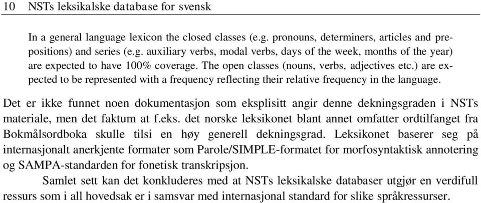 Det er ikke funnet noen dokumentasjon som eksplisitt angir denne dekningsgraden i NSTs materiale, men det faktum at f.eks. det norske leksikonet blant annet omfatter ordtilfanget fra Bokmålsordboka skulle tilsi en høy generell dekningsgrad.