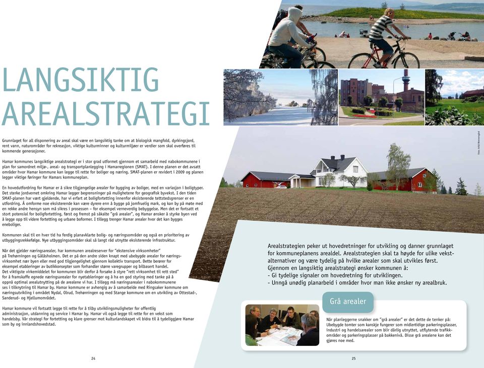 Foto: Arild Wennersgård Hamar kommunes langsiktige arealstrategi er i stor grad utformet gjennom et samarbeid med nabokommunene i plan for samordnet miljø-, areal- og transportplanlegging i