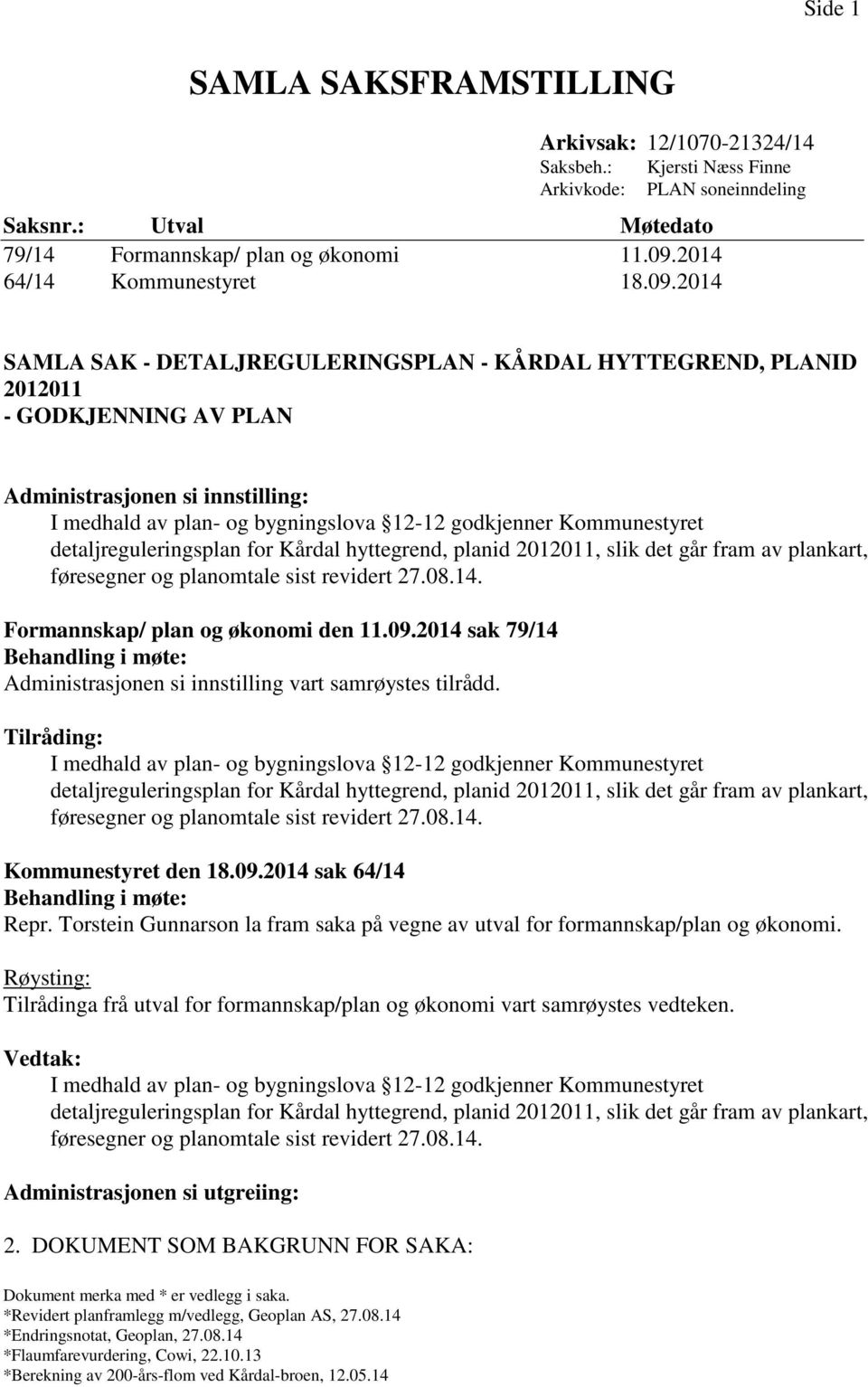 2014 Kjersti Næss Finne PLAN soneinndeling SAMLA SAK - DETALJREGULERINGSPLAN - KÅRDAL HYTTEGREND, PLANID 2012011 - GODKJENNING AV PLAN Administrasjonen si innstilling: I medhald av plan- og