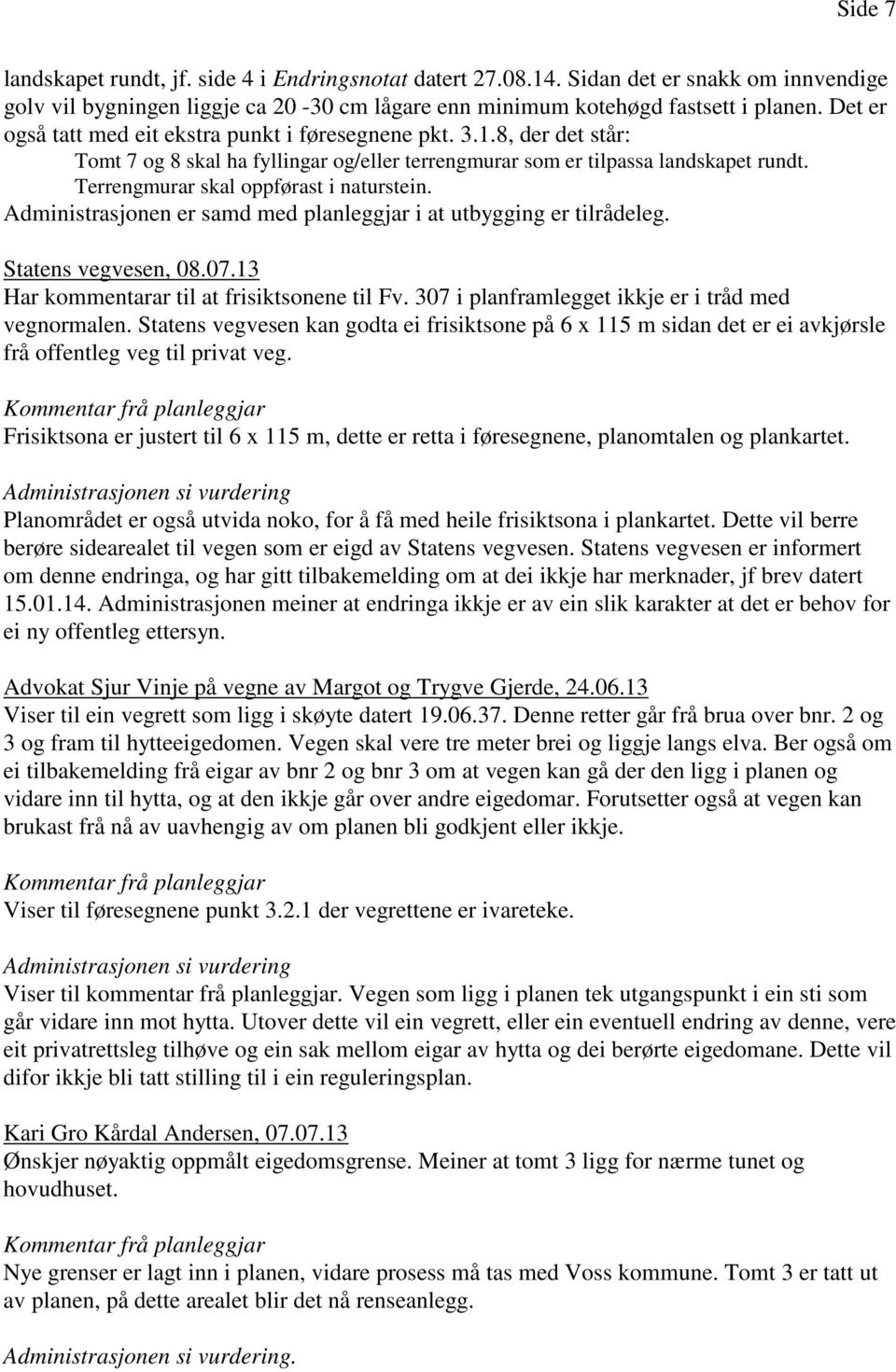 Terrengmurar skal oppførast i naturstein. Administrasjonen er samd med planleggjar i at utbygging er tilrådeleg. Statens vegvesen, 08.07.13 Har kommentarar til at frisiktsonene til Fv.