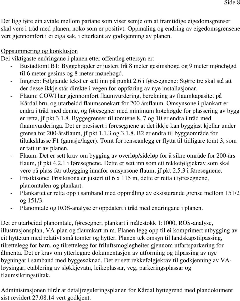 Oppsummering og konklusjon Dei viktigaste endringane i planen etter offentleg ettersyn er: - Bustadtomt B1: Byggehøgder er justert frå 8 meter gesimshøgd og 9 meter mønehøgd til 6 meter gesims og 8