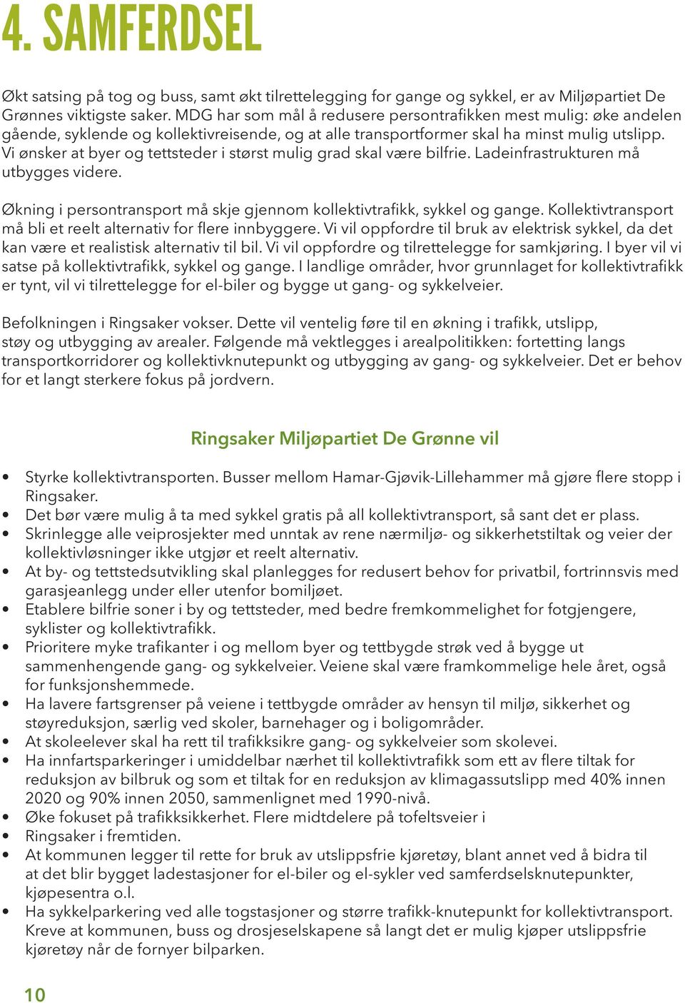 Vi ønsker at byer og tettsteder i størst mulig grad skal være bilfrie. Ladeinfrastrukturen må utbygges videre. Økning i persontransport må skje gjennom kollektivtrafikk, sykkel og gange.