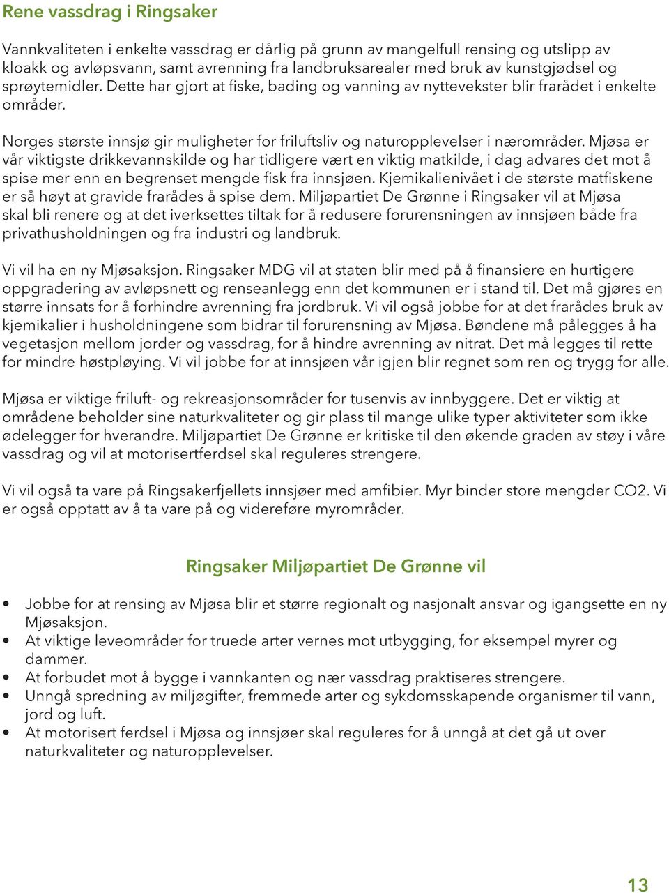 Mjøsa er vår viktigste drikkevannskilde og har tidligere vært en viktig matkilde, i dag advares det mot å spise mer enn en begrenset mengde fisk fra innsjøen.