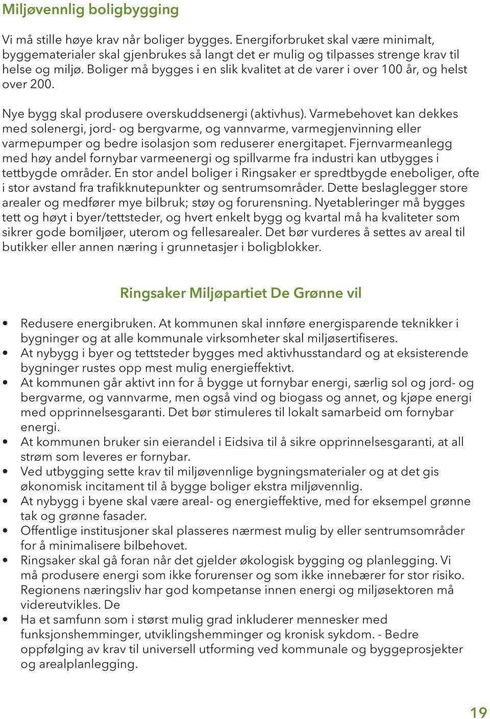 Boliger må bygges i en slik kvalitet at de varer i over 100 år, og helst over 200. Nye bygg skal produsere overskuddsenergi (aktivhus).