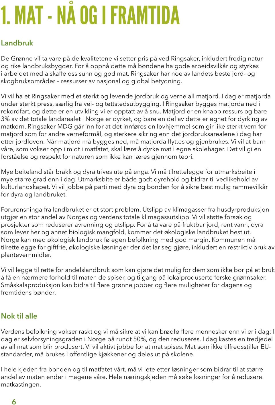 Ringsaker har noe av landets beste jord- og skogbruksområder ressurser av nasjonal og global betydning. Vi vil ha et Ringsaker med et sterkt og levende jordbruk og verne all matjord.