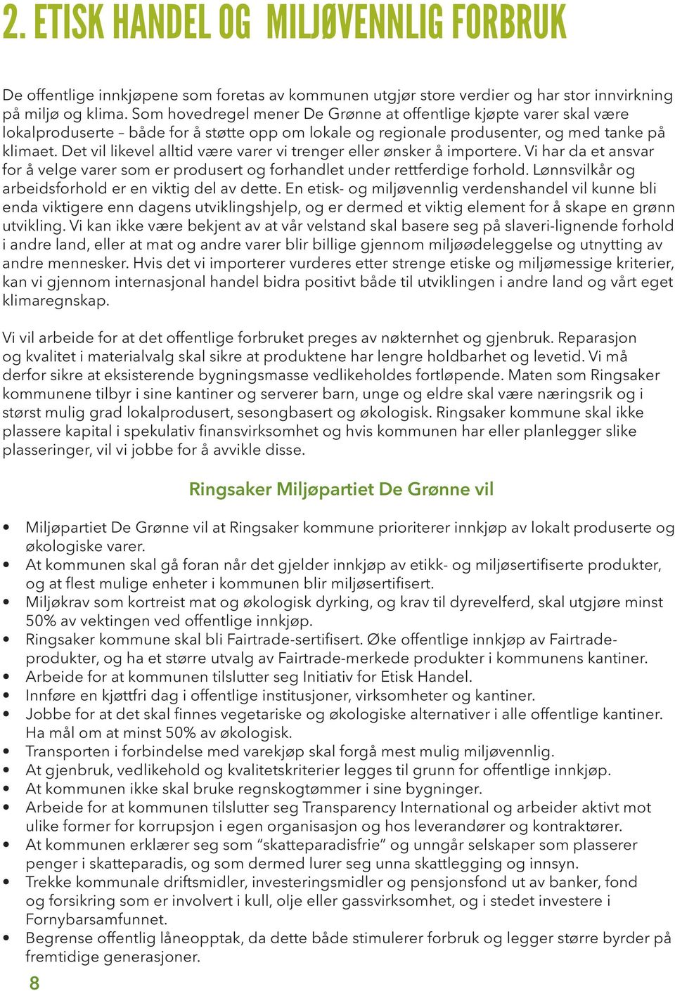 Det vil likevel alltid være varer vi trenger eller ønsker å importere. Vi har da et ansvar for å velge varer som er produsert og forhandlet under rettferdige forhold.