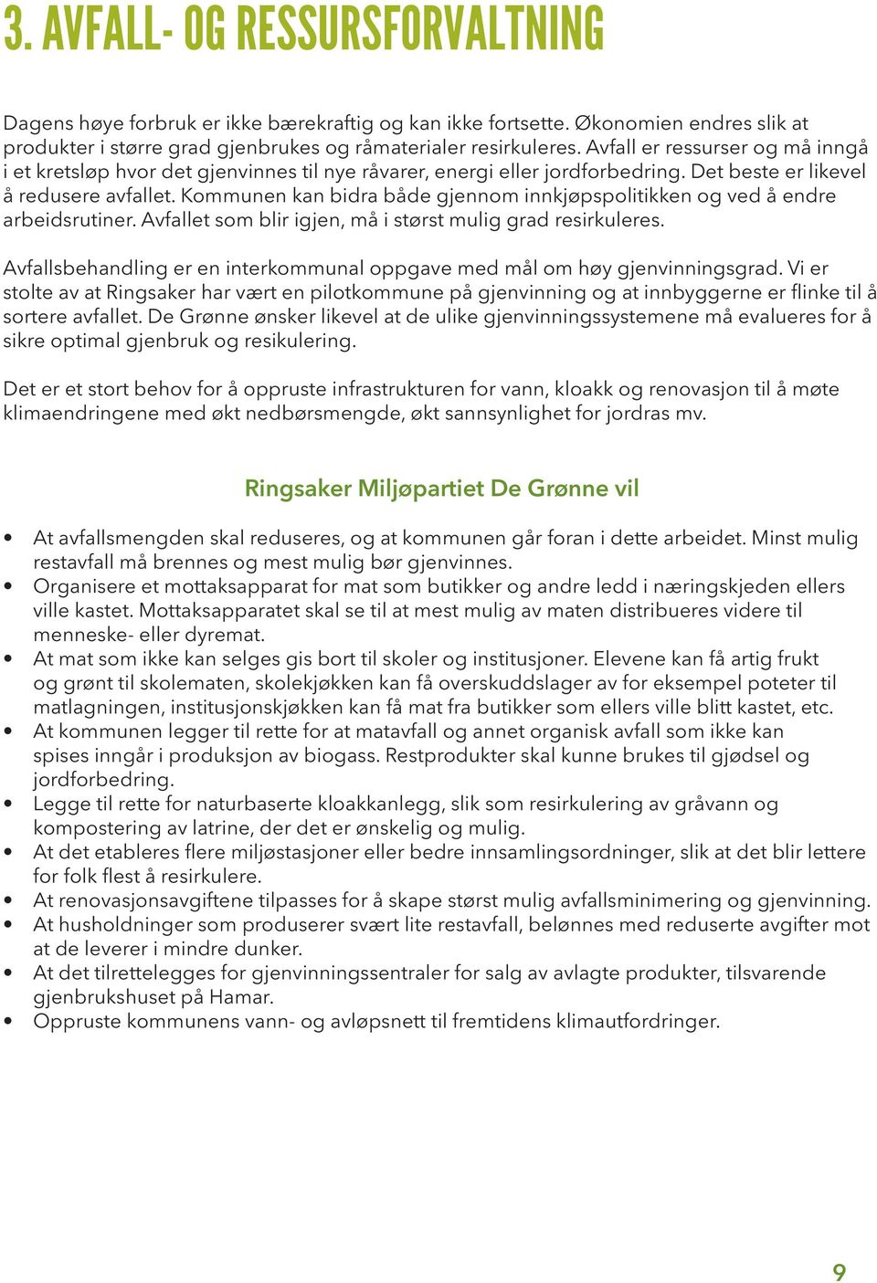 Kommunen kan bidra både gjennom innkjøpspolitikken og ved å endre arbeidsrutiner. Avfallet som blir igjen, må i størst mulig grad resirkuleres.