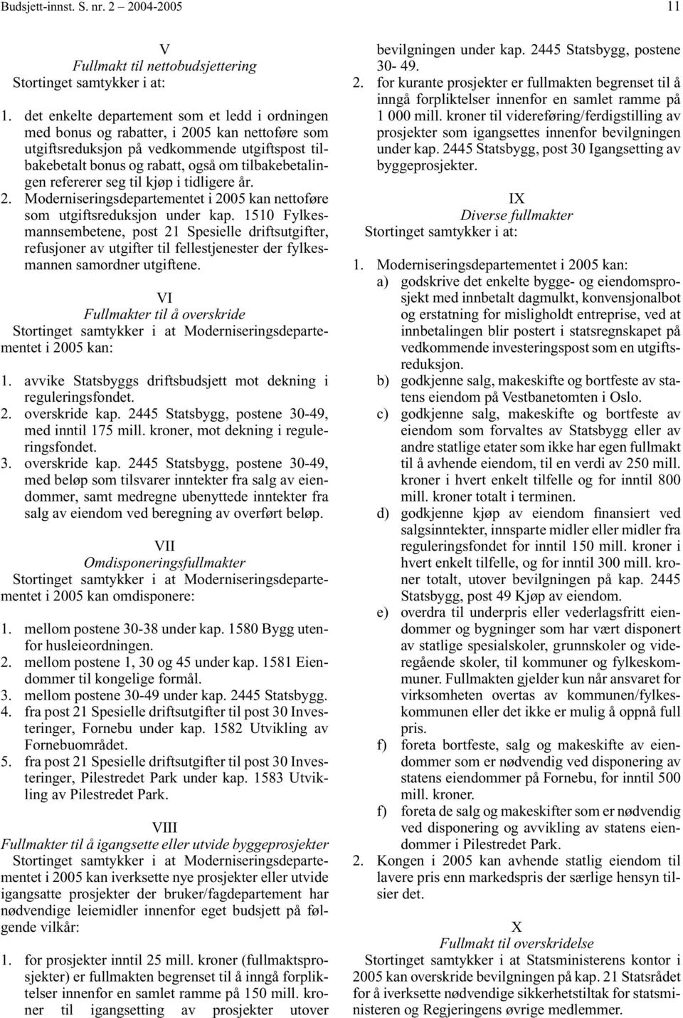 refererer seg til kjøp i tidligere år. 2. Moderniseringsdepartementet i 2005 kan nettoføre som utgiftsreduksjon under kap.