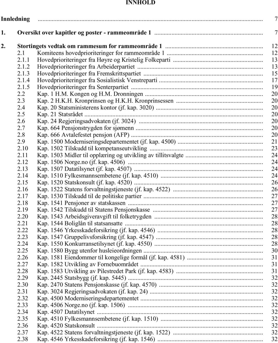 .. 19 2.2 Kap. 1 H.M. Kongen og H.M. Dronningen... 20 2.3 Kap. 2 H.K.H. Kronprinsen og H.K.H. Kronprinsessen... 20 2.4 Kap. 20 Statsministerens kontor (jf. kap. 3020)... 20 2.5 Kap. 21 Statsrådet.