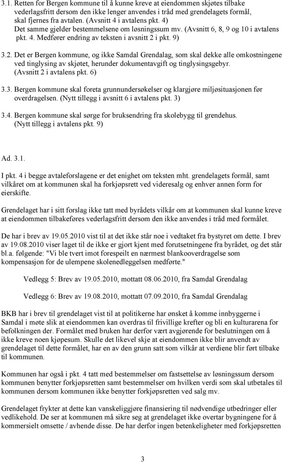 i pkt. 9) 3.2. Det er Bergen kommune, og ikke Samdal Grendalag, som skal dekke alle omkostningene ved tinglysing av skjøtet, herunder dokumentavgift og tinglysingsgebyr. (Avsnitt 2 i avtalens pkt.