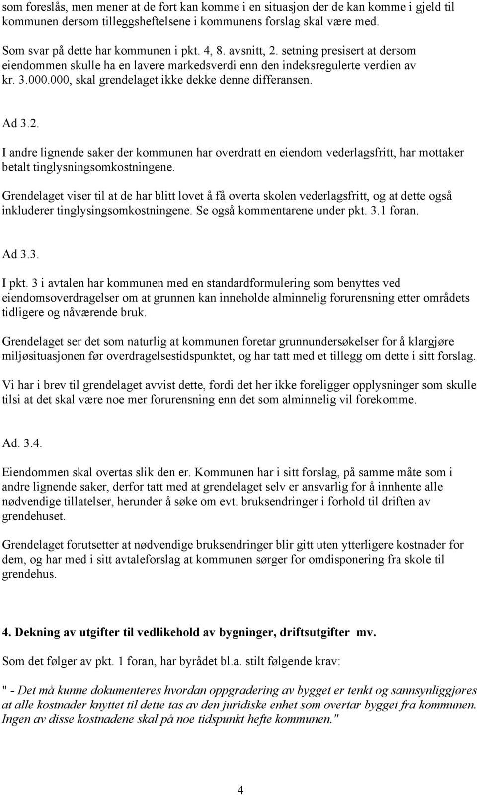 Grendelaget viser til at de har blitt lovet å få overta skolen vederlagsfritt, og at dette også inkluderer tinglysingsomkostningene. Se også kommentarene under pkt. 3.1 foran. Ad 3.3. I pkt.