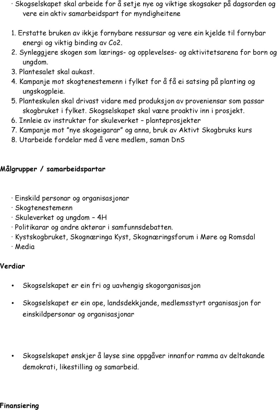 3. Plantesalet skal aukast. 4. Kampanje mot skogtenestemenn i fylket for å få ei satsing på planting og ungskogpleie. 5.