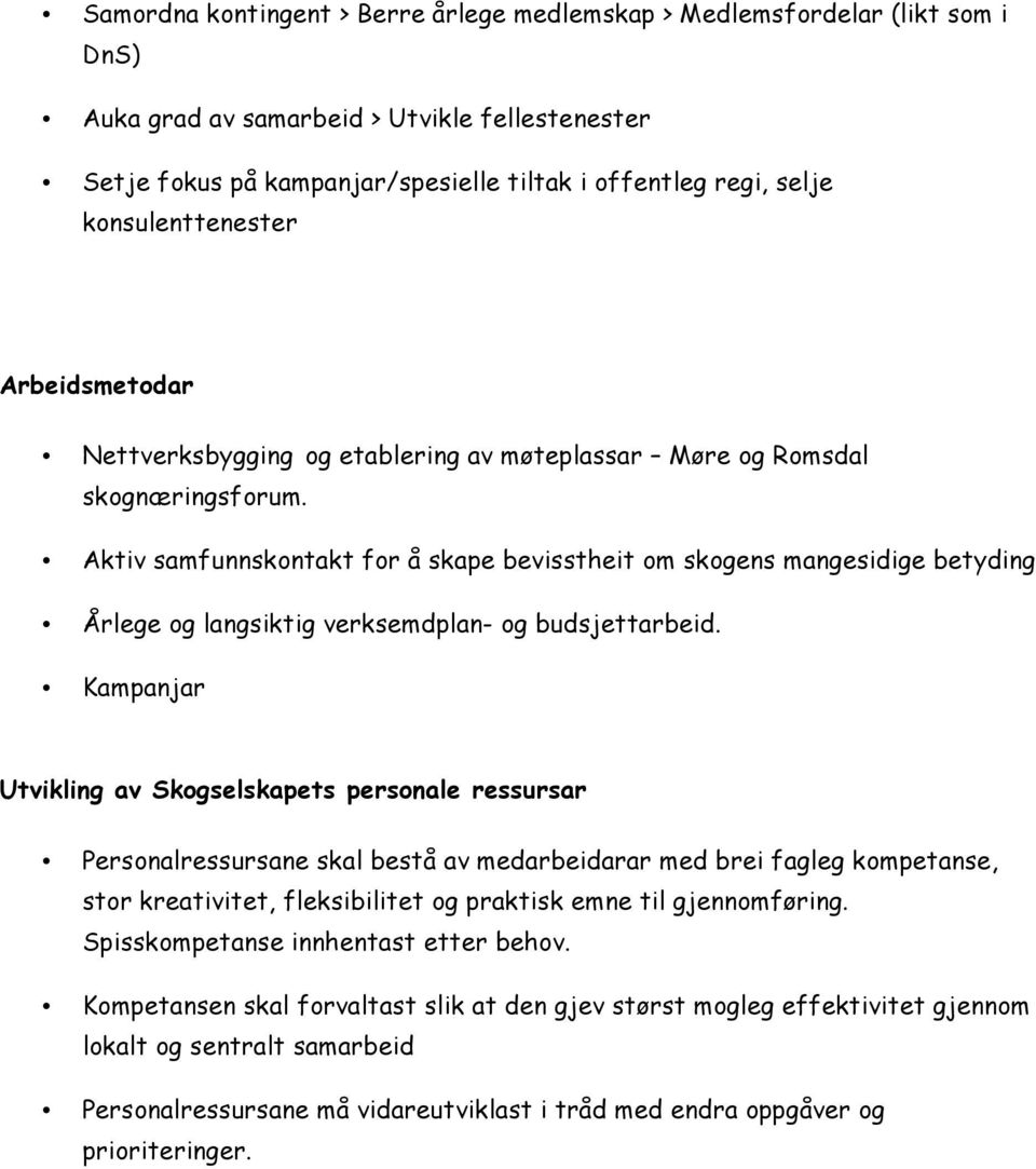 Aktiv samfunnskontakt for å skape bevisstheit om skogens mangesidige betyding Årlege og langsiktig verksemdplan- og budsjettarbeid.