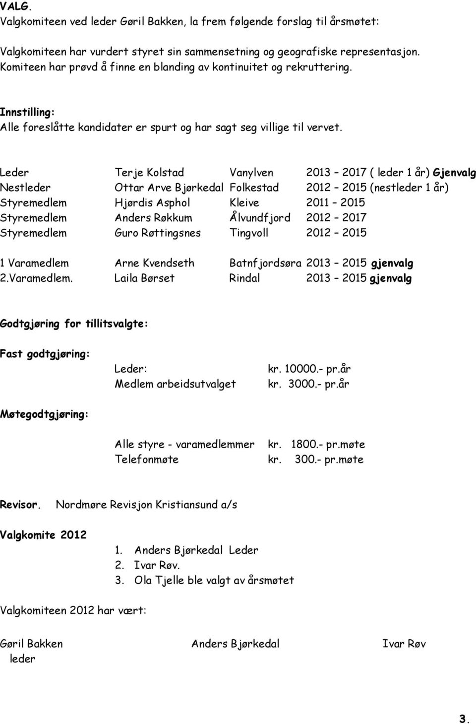 Leder Terje Kolstad Vanylven 2013 2017 ( leder 1 år) Gjenvalg Nestleder Ottar Arve Bjørkedal Folkestad 2012 2015 (nestleder 1 år) Styremedlem Hjørdis Asphol Kleive 2011 2015 Styremedlem Anders Røkkum