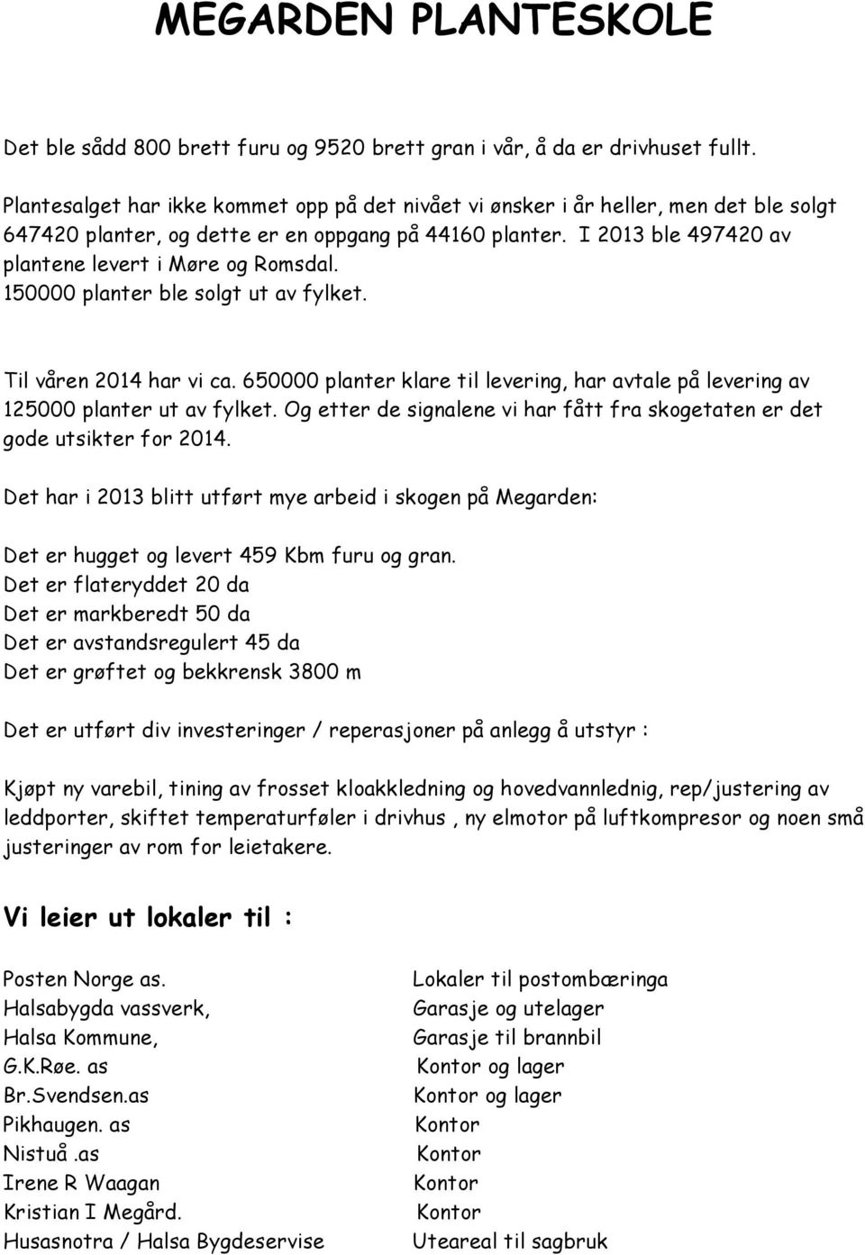 150000 planter ble solgt ut av fylket. Til våren 2014 har vi ca. 650000 planter klare til levering, har avtale på levering av 125000 planter ut av fylket.