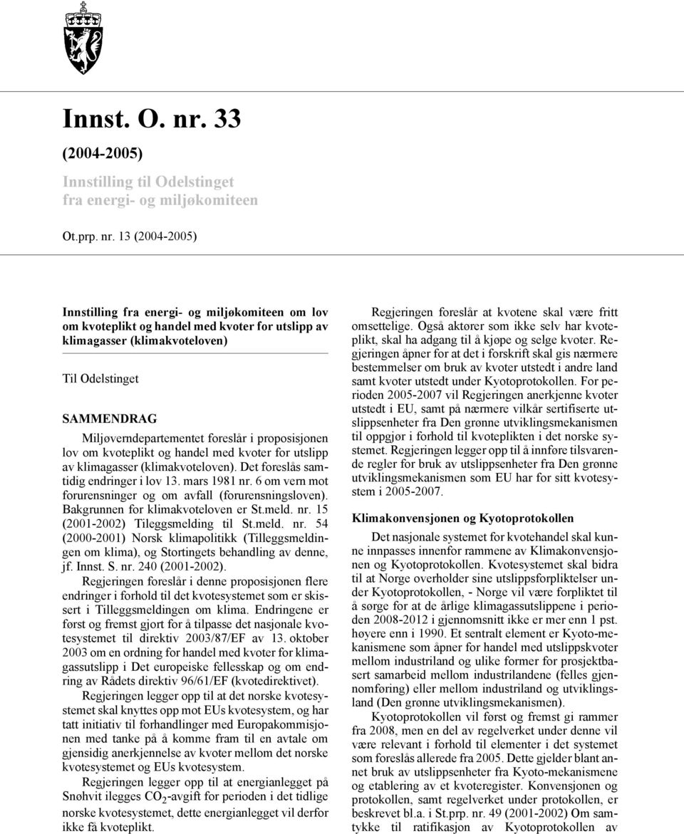 13 (2004-2005) Innstilling fra energi- og miljøkomiteen om lov om kvoteplikt og handel med kvoter for utslipp av klimagasser (klimakvoteloven) Til Odelstinget SAMMENDRAG Miljøverndepartementet