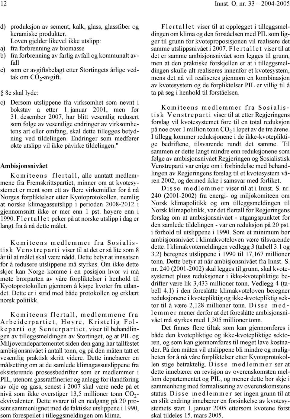 8c skal lyde: c) Dersom utslippene fra virksomhet som nevnt i bokstav a etter 1. januar 2001, men før 31.