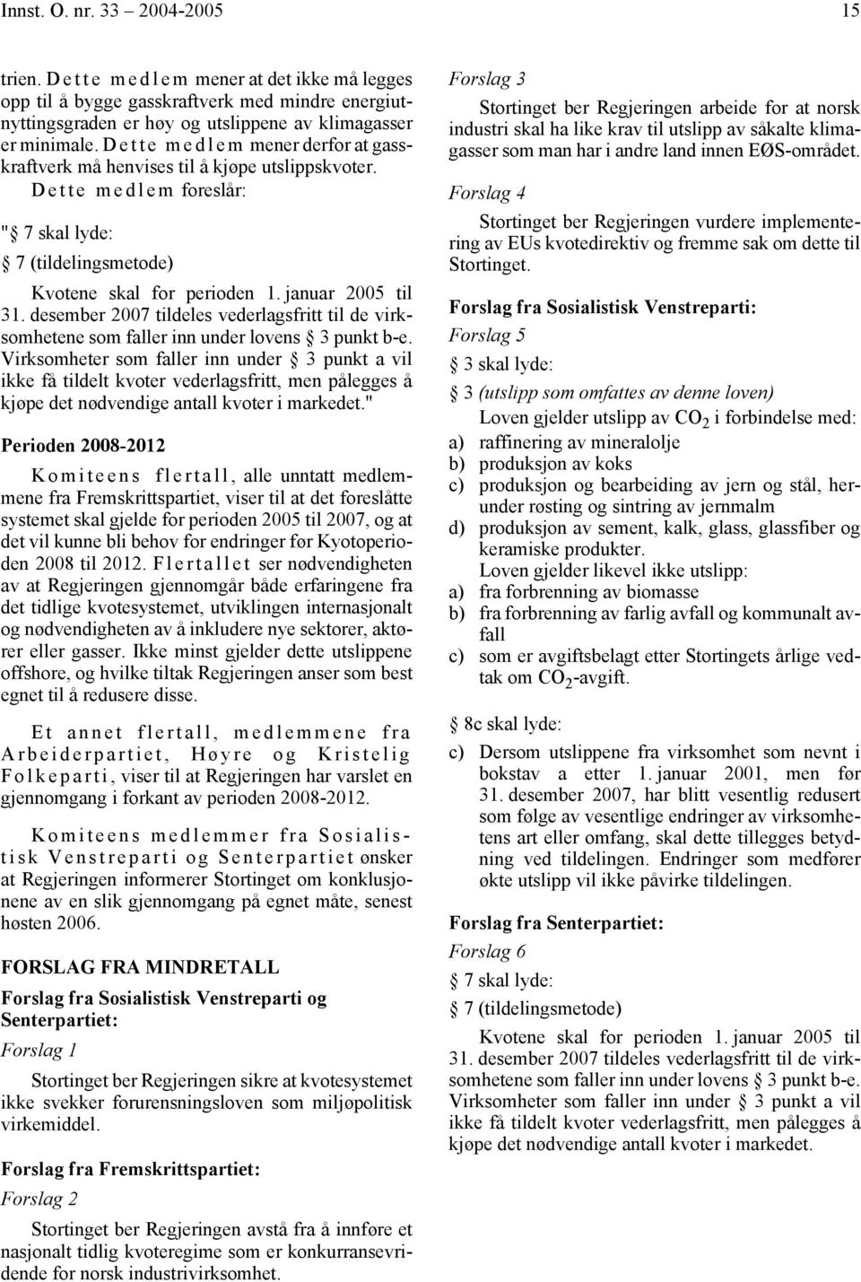 desember 2007 tildeles vederlagsfritt til de virksomhetene som faller inn under lovens 3 punkt b-e.