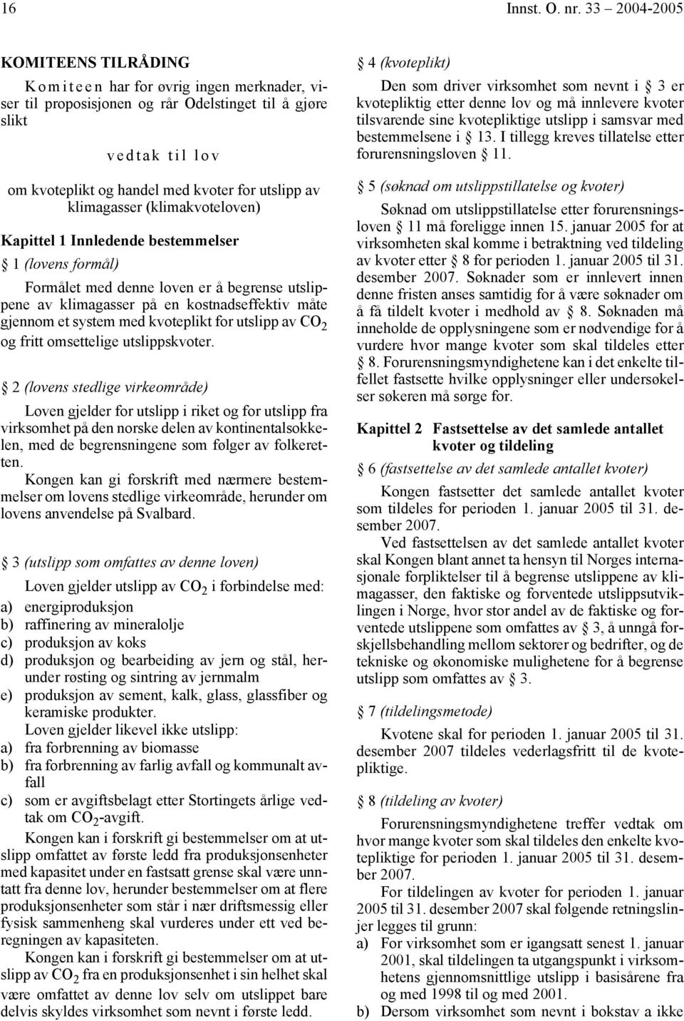 utslipp av klimagasser (klimakvoteloven) Kapittel 1 Innledende bestemmelser 1 (lovens formål) Formålet med denne loven er å begrense utslippene av klimagasser på en kostnadseffektiv måte gjennom et