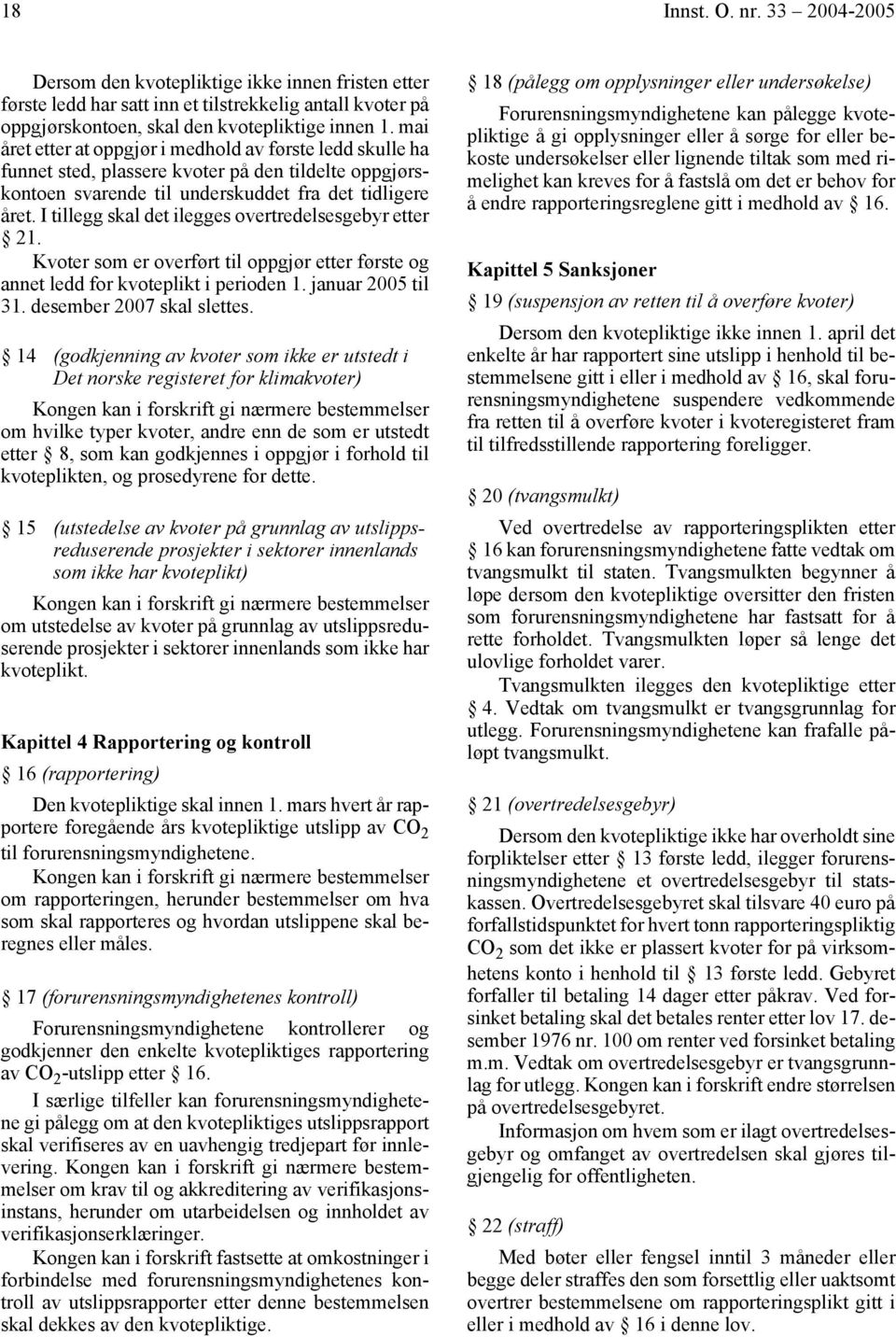 I tillegg skal det ilegges overtredelsesgebyr etter 21. Kvoter som er overført til oppgjør etter første og annet ledd for kvoteplikt i perioden 1. januar 2005 til 31. desember 2007 skal slettes.