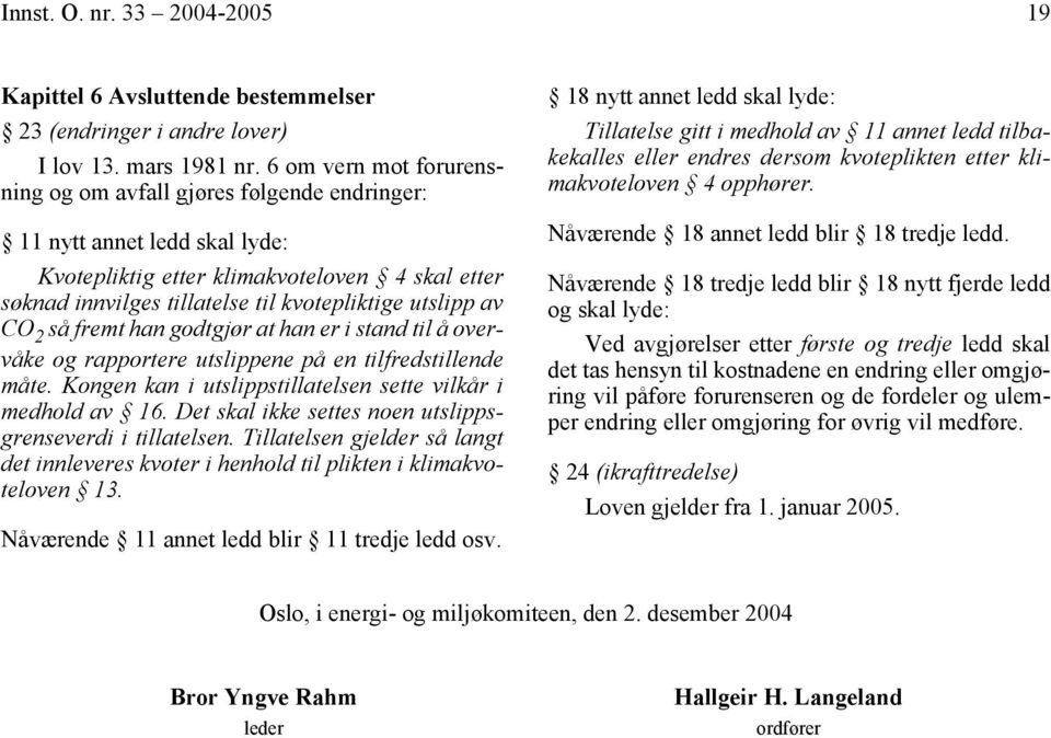 av CO 2 så fremt han godtgjør at han er i stand til å overvåke og rapportere utslippene på en tilfredstillende måte. Kongen kan i utslippstillatelsen sette vilkår i medhold av 16.