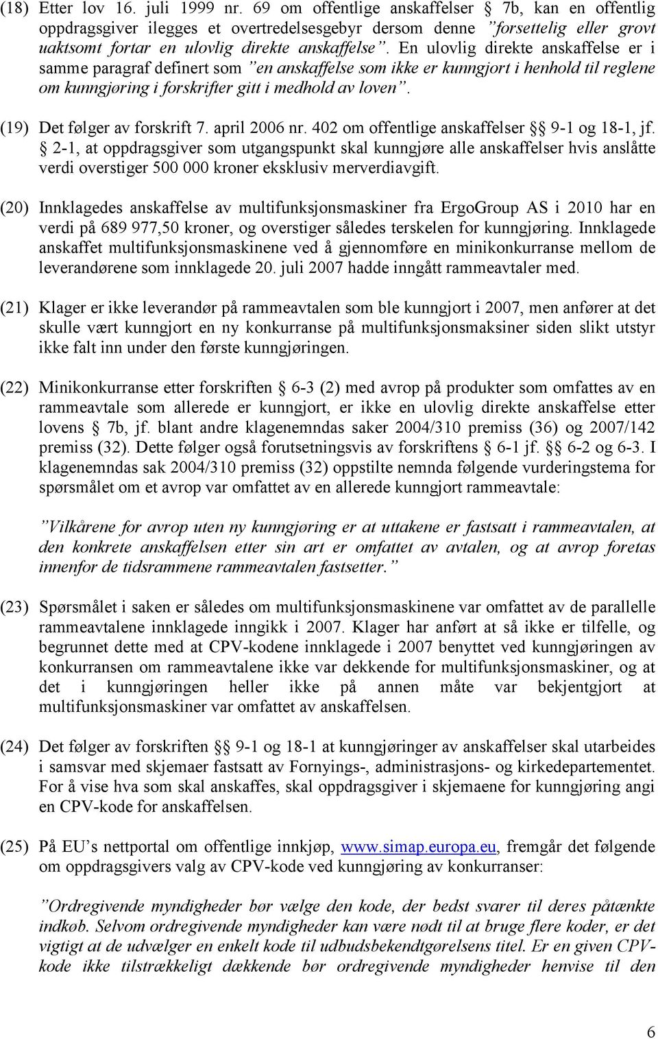 En ulovlig direkte anskaffelse er i samme paragraf definert som en anskaffelse som ikke er kunngjort i henhold til reglene om kunngjøring i forskrifter gitt i medhold av loven.