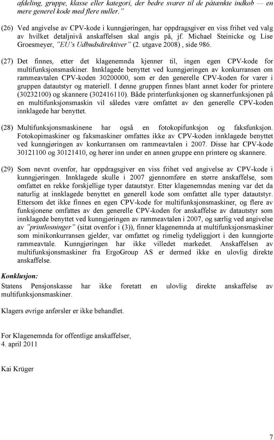 Michael Steinicke og Lise Groesmeyer, EU s Udbudsdirektiver (2. utgave 2008), side 986. (27) Det finnes, etter det klagenemnda kjenner til, ingen egen CPV-kode for multifunksjonsmaskiner.