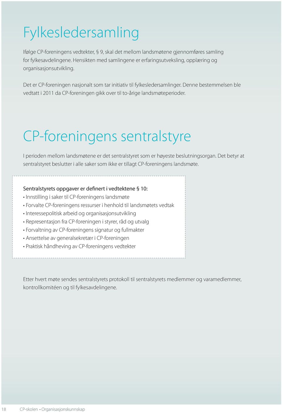 Denne bestemmelsen ble vedtatt i 2011 da CP-foreningen gikk over til to-årige landsmøteperioder.