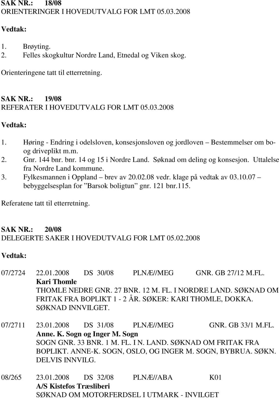 Søknad om deling og konsesjon. Uttalelse fra Nordre Land kommune. 3. Fylkesmannen i Oppland brev av 20.02.08 vedr. klage på vedtak av 03.10.07 bebyggelsesplan for Barsok boligtun gnr. 121 bnr.115.