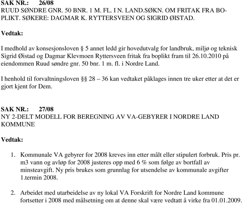 2010 på eiendommen Ruud søndre gnr. 50 bnr. 1 m. fl. i Nordre Land. I henhold til forvaltningsloven 28 36 kan vedtaket påklages innen tre uker etter at det er gjort kjent for Dem. SAK NR.