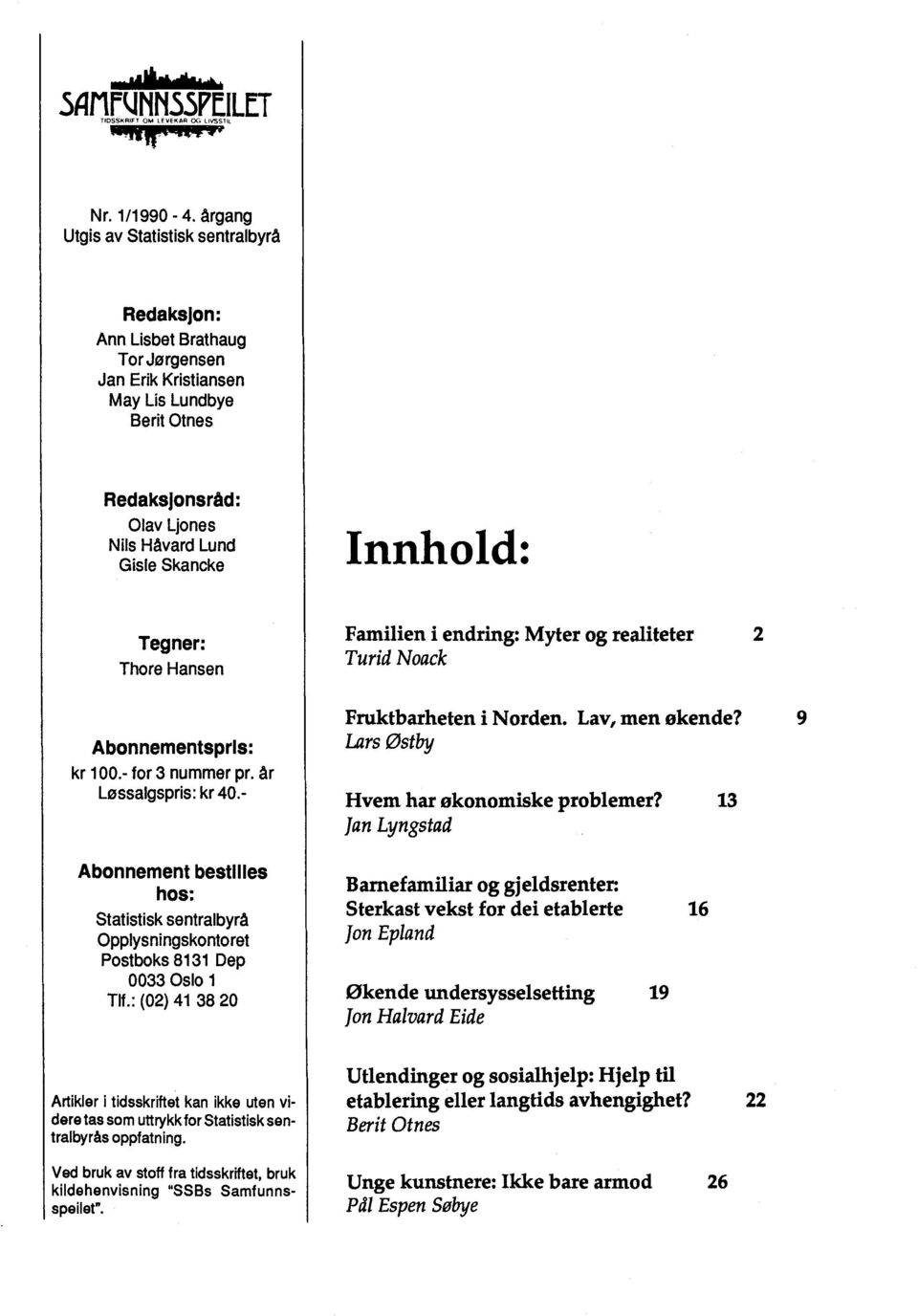 Tegner: Thore Hansen Abonnementspris: kr 100.- for 3 nummerpr. år Løssalgspris: kr 40.- Abonnement bestilles hos: Statistisk sentralbyrå Opplysningskontoret Postboks 8131 Dep 0 033 Oslo 1 Tlf.