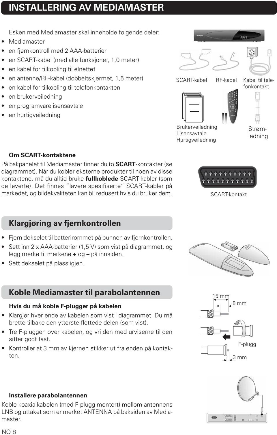 programvarelisensavtale en hurtigveiledning Brukerveiledning Lisensavtale Hurtigveiledning Strømledning Om SCART-kontaktene På bakpanelet til Mediamaster finner du to SCART-kontakter (se diagrammet).