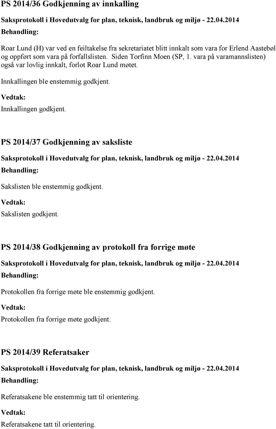 Innkallingen godkjent. PS 2014/37 Godkjenning av saksliste Sakslisten ble enstemmig godkjent. Sakslisten godkjent.