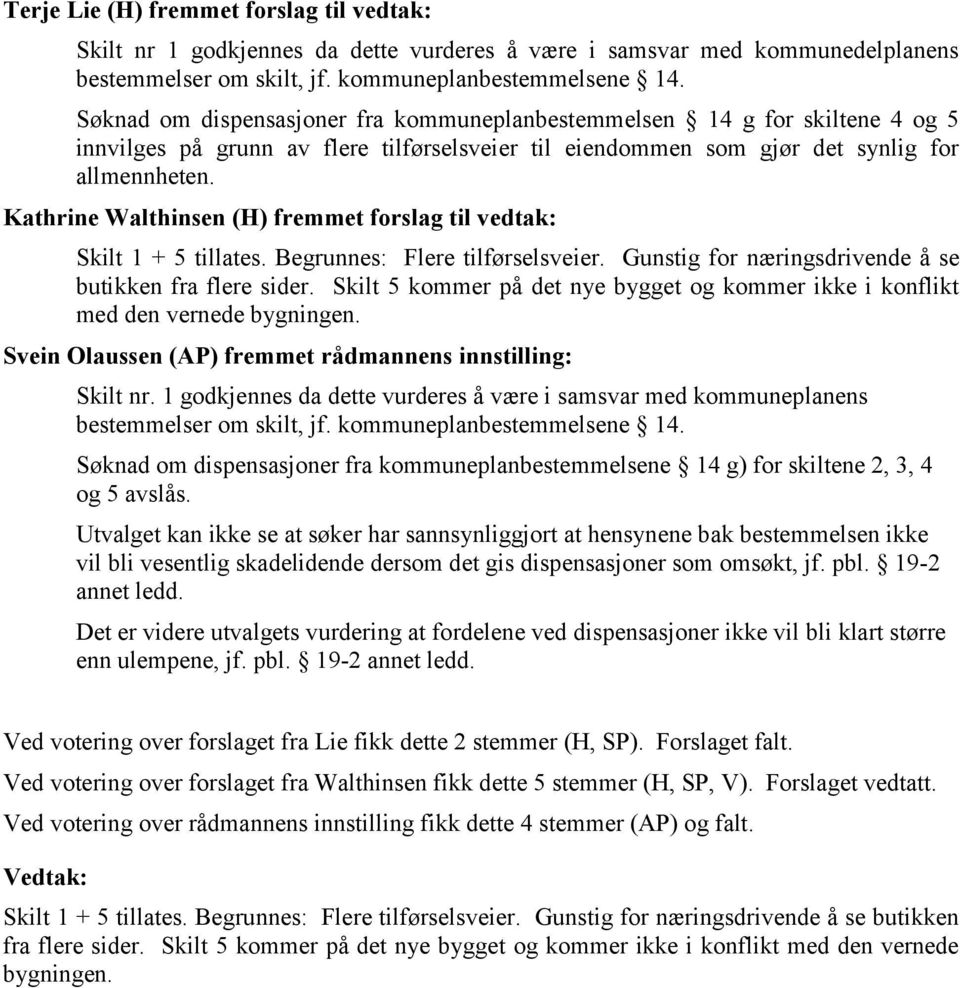 Kathrine Walthinsen (H) fremmet forslag til vedtak: Skilt 1 + 5 tillates. Begrunnes: Flere tilførselsveier. Gunstig for næringsdrivende å se butikken fra flere sider.