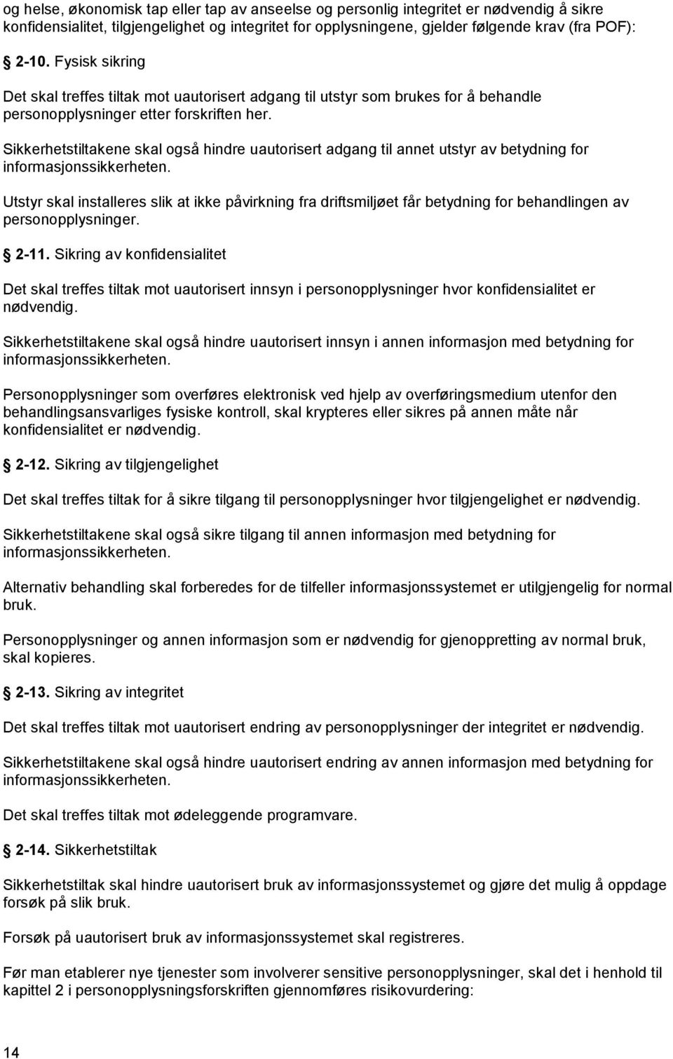 Sikkerhetstiltakene skal også hindre uautorisert adgang til annet utstyr av betydning for informasjonssikkerheten.