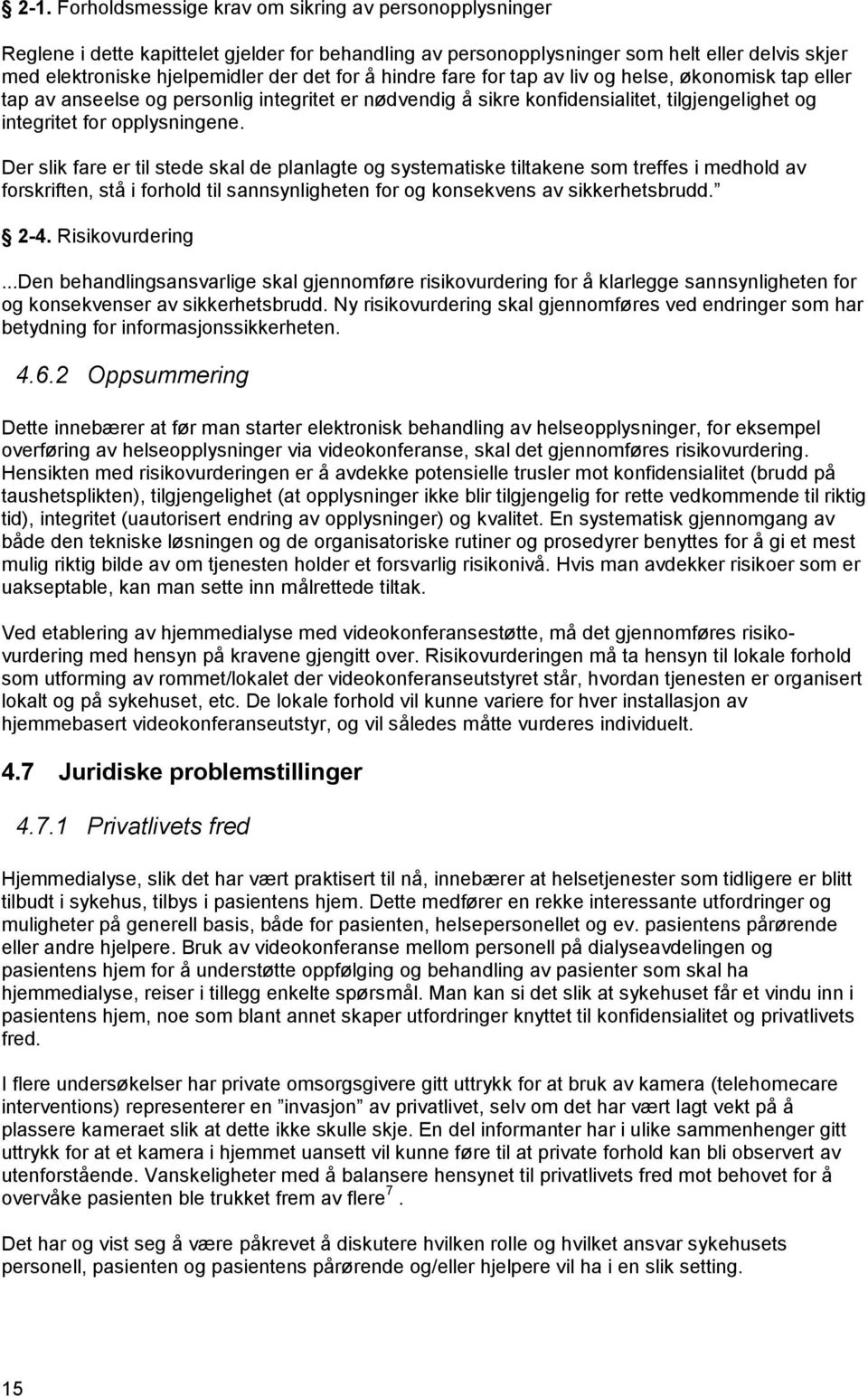 Der slik fare er til stede skal de planlagte og systematiske tiltakene som treffes i medhold av forskriften, stå i forhold til sannsynligheten for og konsekvens av sikkerhetsbrudd. 2-4.