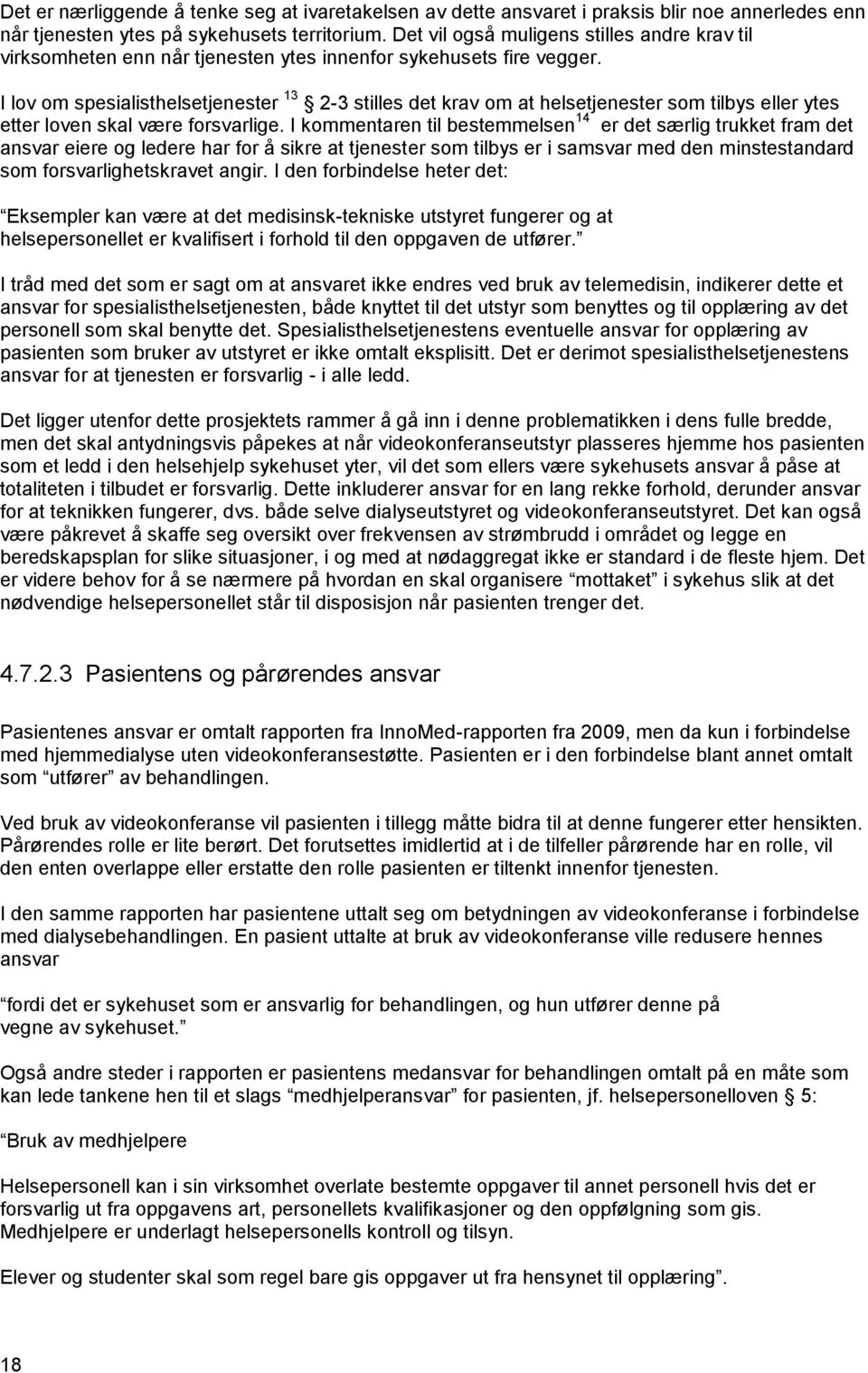 I lov om spesialisthelsetjenester 13 2-3 stilles det krav om at helsetjenester som tilbys eller ytes etter loven skal være forsvarlige.