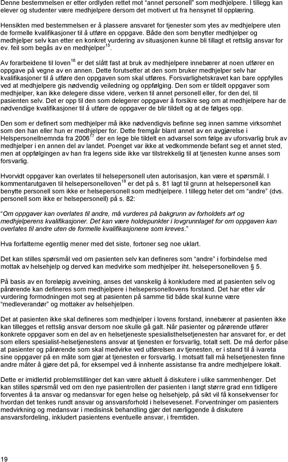 Både den som benytter medhjelper og medhjelper selv kan etter en konkret vurdering av situasjonen kunne bli tillagt et rettslig ansvar for ev. feil som begås av en medhjelper 15.