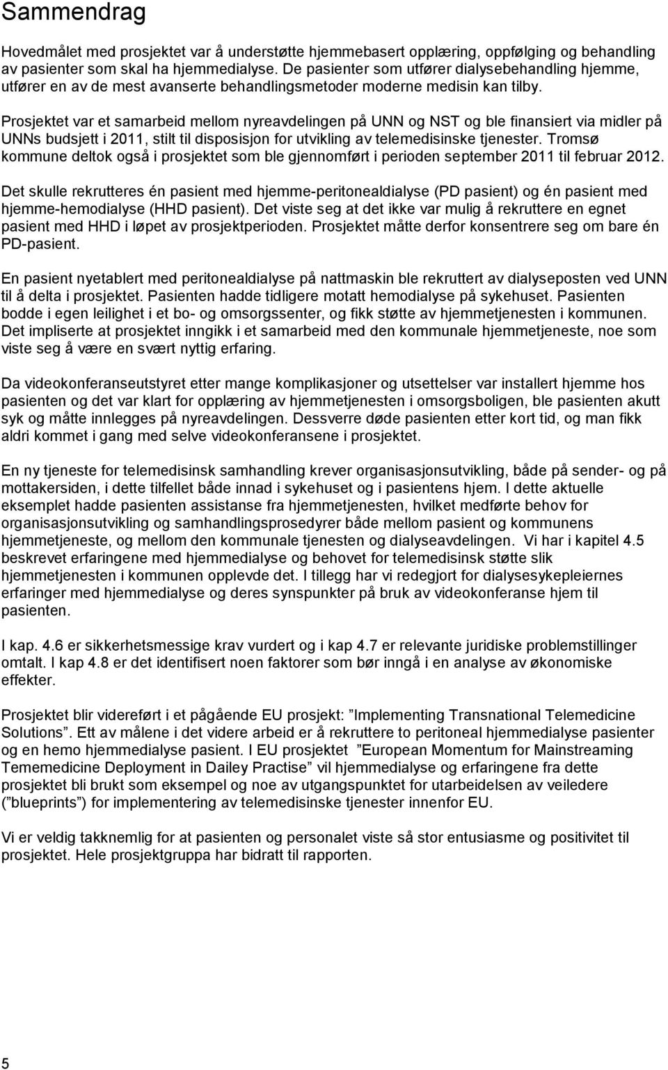 Prosjektet var et samarbeid mellom nyreavdelingen på UNN og NST og ble finansiert via midler på UNNs budsjett i 2011, stilt til disposisjon for utvikling av telemedisinske tjenester.