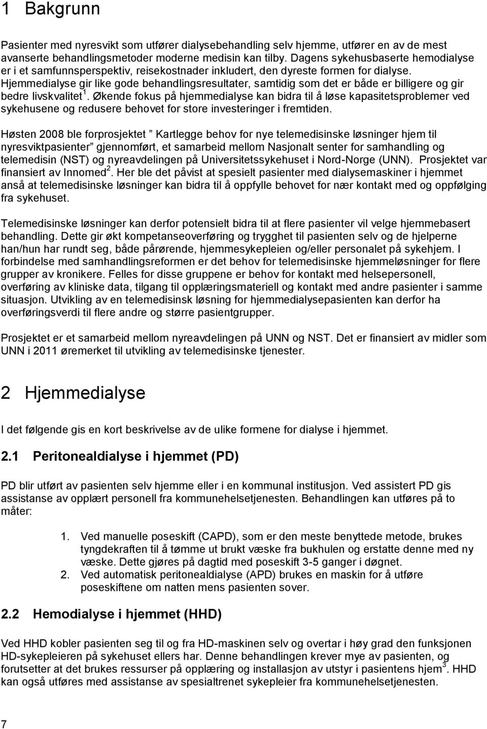 Hjemmedialyse gir like gode behandlingsresultater, samtidig som det er både er billigere og gir bedre livskvalitet 1.