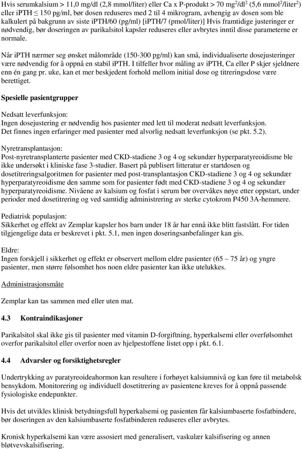 er normale. Når ipth nærmer seg ønsket målområde (150-300 pg/ml) kan små, individualiserte dosejusteringer være nødvendig for å oppnå en stabil ipth.