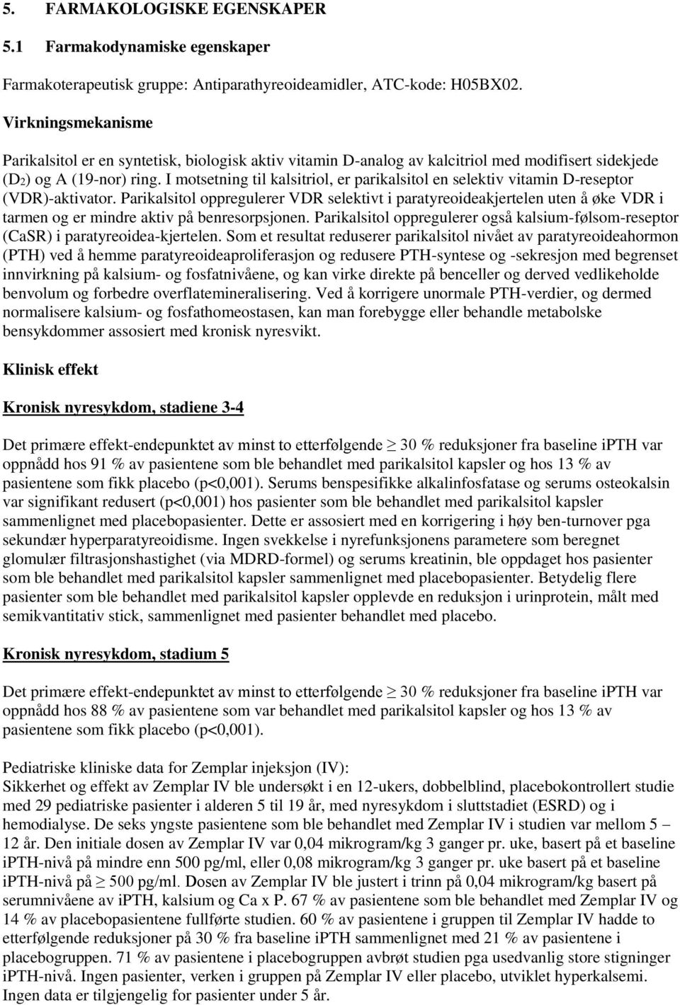 I motsetning til kalsitriol, er parikalsitol en selektiv vitamin D-reseptor (VDR)-aktivator.