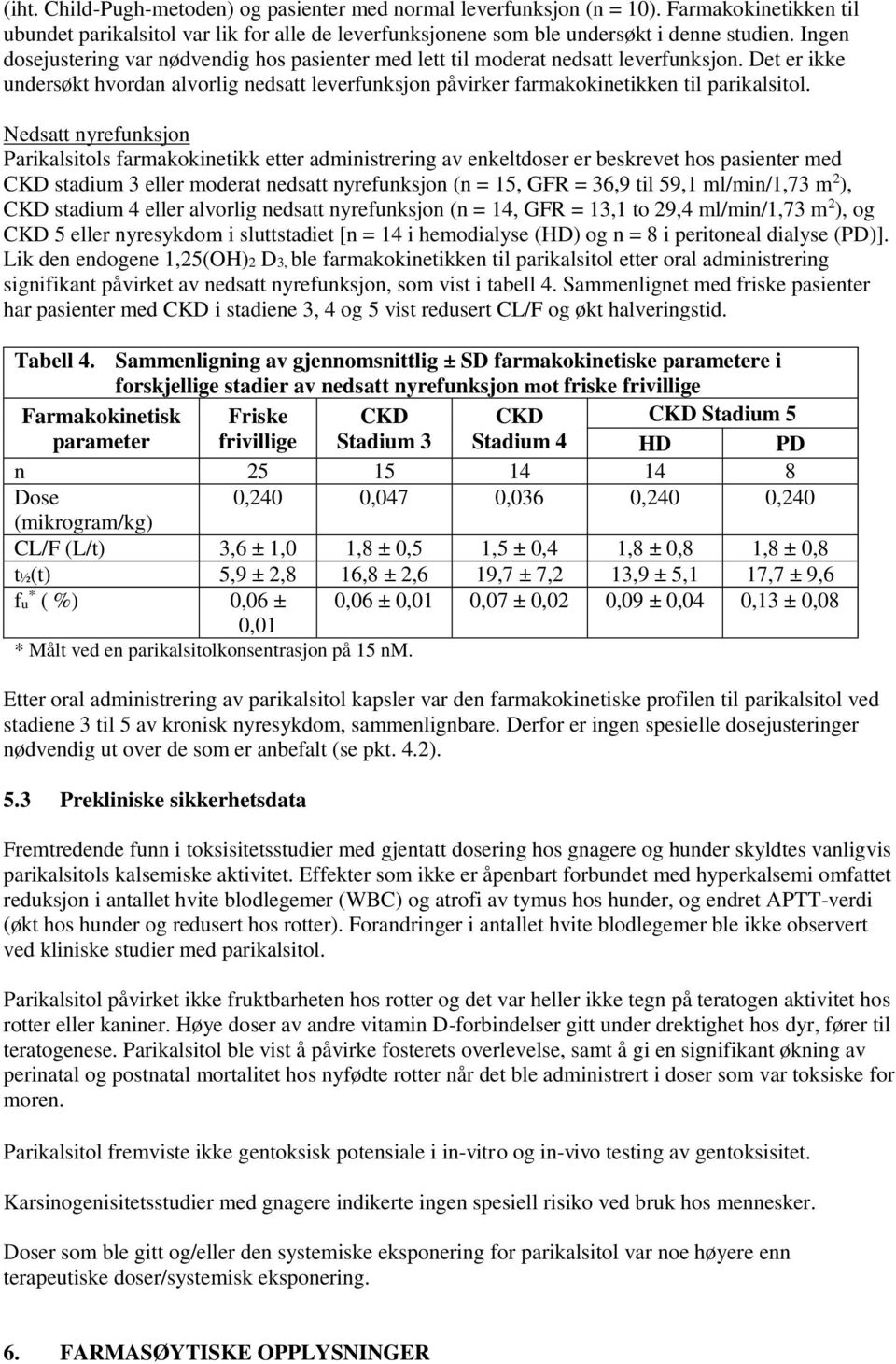 Nedsatt nyrefunksjon Parikalsitols farmakokinetikk etter administrering av enkeltdoser er beskrevet hos pasienter med CKD stadium 3 eller moderat nedsatt nyrefunksjon (n = 15, GFR = 36,9 til 59,1