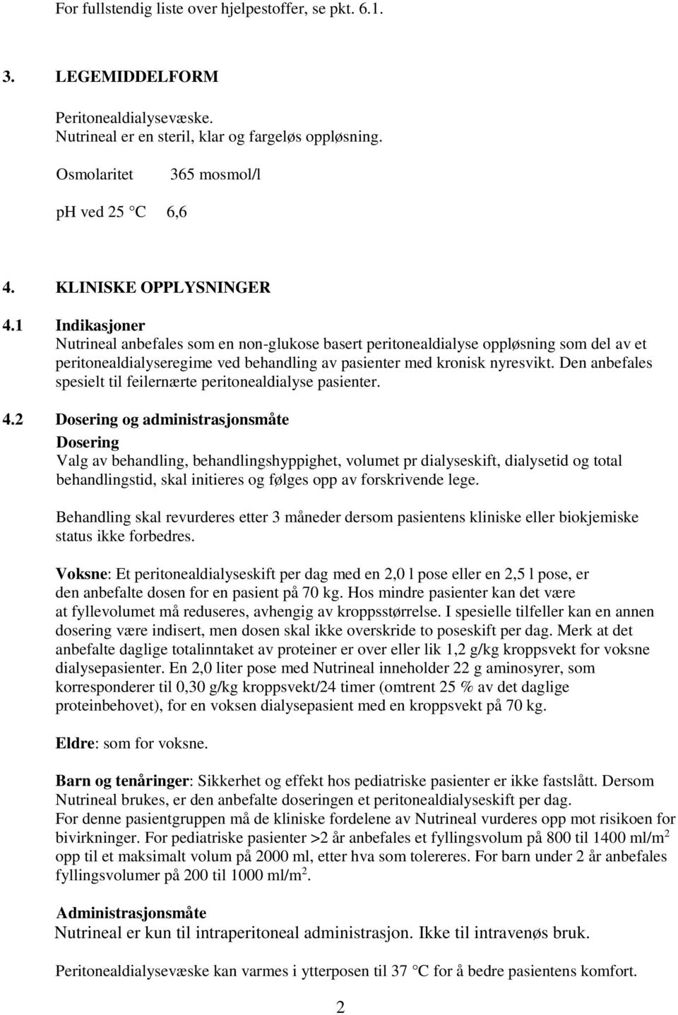 1 Indikasjoner Nutrineal anbefales som en nonglukose basert peritonealdialyse oppløsning som del av et peritonealdialyseregime ved behandling av pasienter med kronisk nyresvikt.