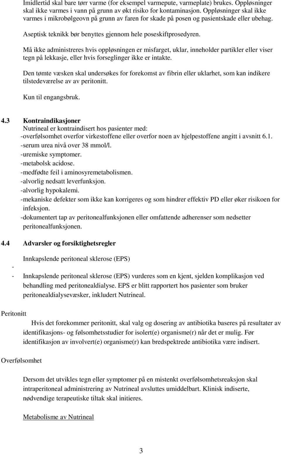 Må ikke administreres hvis oppløsningen er misfarget, uklar, inneholder partikler eller viser tegn på lekkasje, eller hvis forseglinger ikke er intakte.