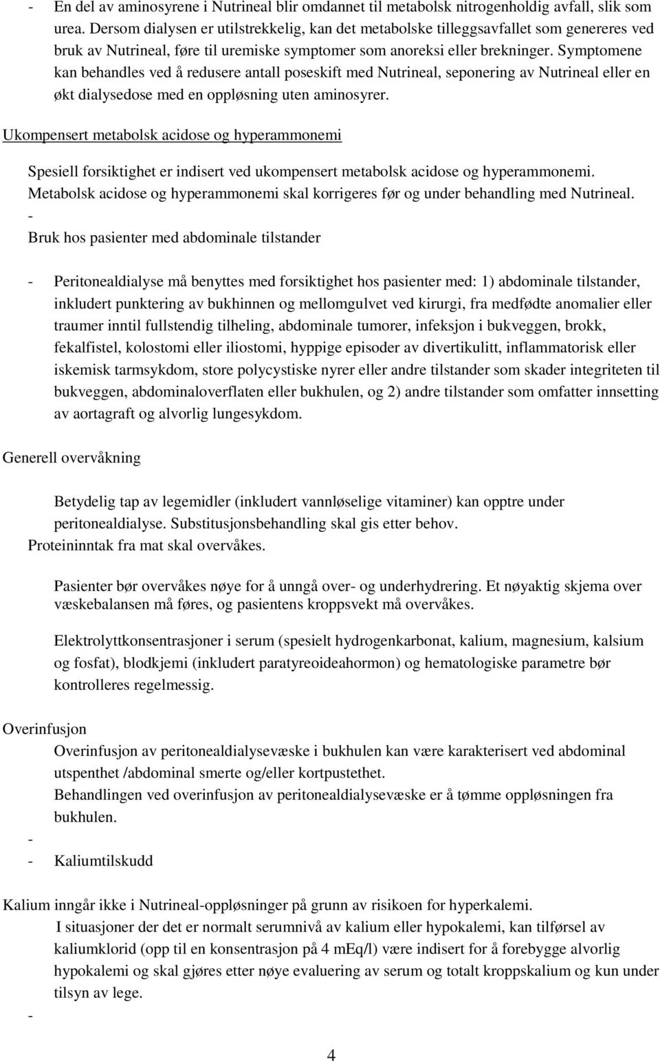 Symptomene kan behandles ved å redusere antall poseskift med Nutrineal, seponering av Nutrineal eller en økt dialysedose med en oppløsning uten aminosyrer.