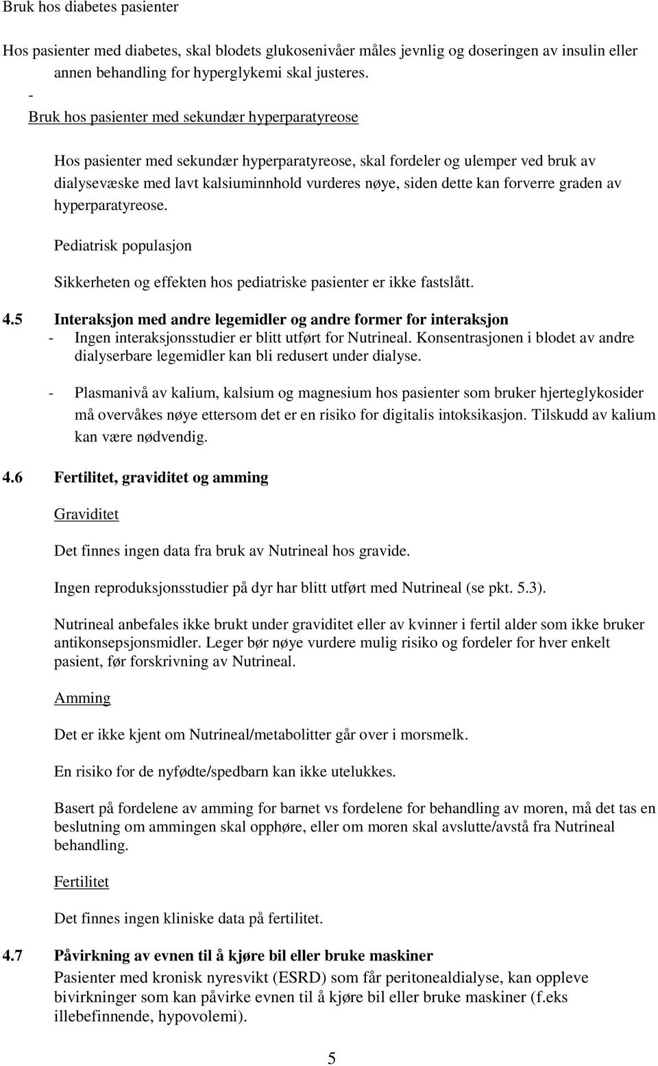 forverre graden av hyperparatyreose. Pediatrisk populasjon Sikkerheten og effekten hos pediatriske pasienter er ikke fastslått. 4.