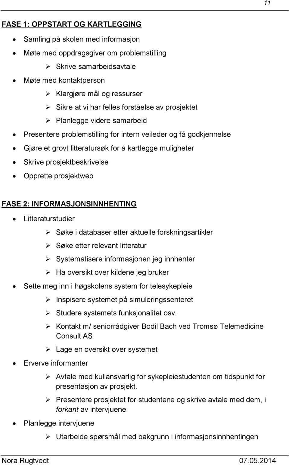 prosjektbeskrivelse Opprette prosjektweb FASE 2: INFORMASJONSINNHENTING Litteraturstudier Søke i databaser etter aktuelle forskningsartikler Søke etter relevant litteratur Systematisere informasjonen