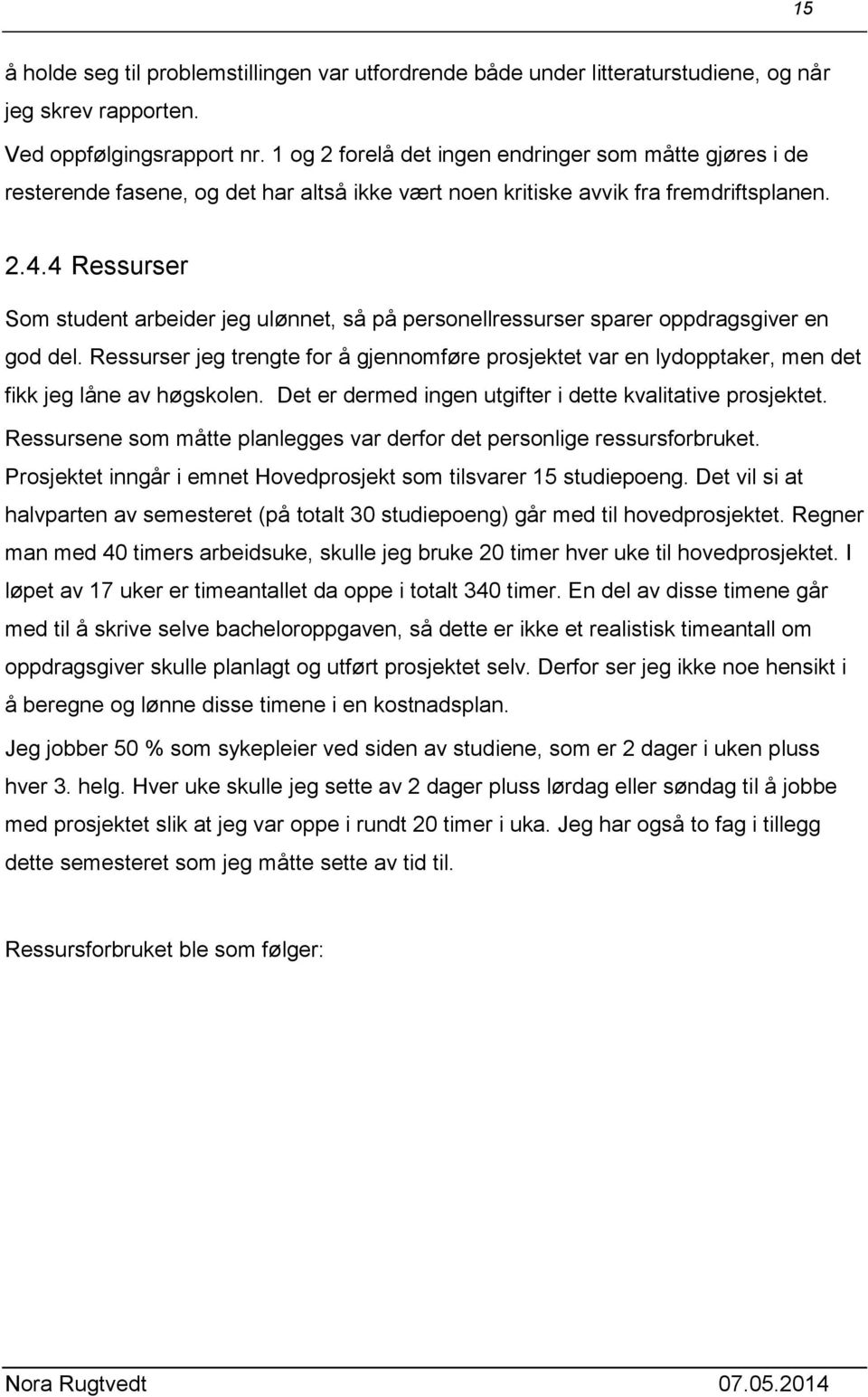 4 Ressurser Som student arbeider jeg ulønnet, så på personellressurser sparer oppdragsgiver en god del.